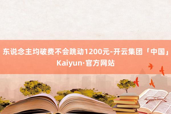 东说念主均破费不会跳动1200元-开云集团「中国」Kaiyun·官方网站