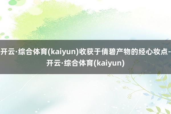 开云·综合体育(kaiyun)收获于倩碧产物的经心妆点-开云·综合体育(kaiyun)